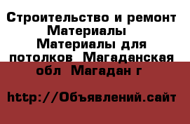 Строительство и ремонт Материалы - Материалы для потолков. Магаданская обл.,Магадан г.